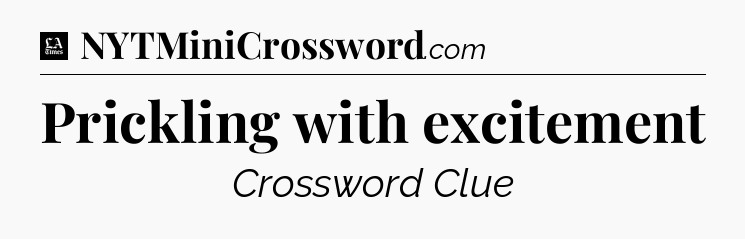 Prickling with excitement - LA Times Crossword