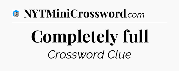 Completely full Crossword Clue