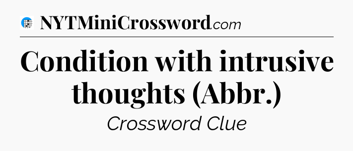 Condition with intrusive thoughts (Abbr.) Crossword Clue