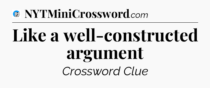 Like a well-constructed argument Crossword Clue