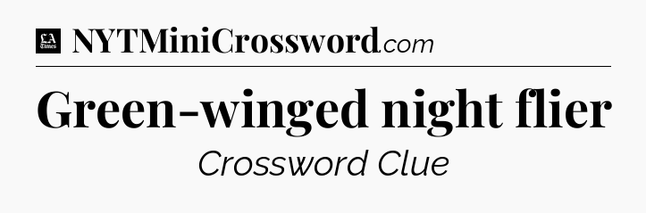 Green-winged night flier - LA Times Crossword