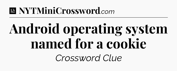Android operating system named for a cookie - LA Times Crossword
