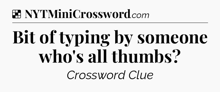 Solution: Bit of typing by someone who's all thumbs - NYT Crossword