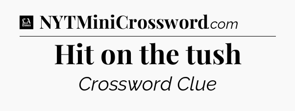 Hit on the tush - LA Times Crossword