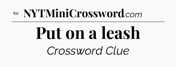Put on a leash - WSJ Crossword