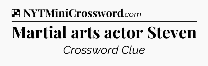 Solution: Martial arts actor Steven - NYT Crossword