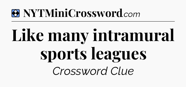 Solution: Like many intramural sports leagues - NYT Mini Crossword