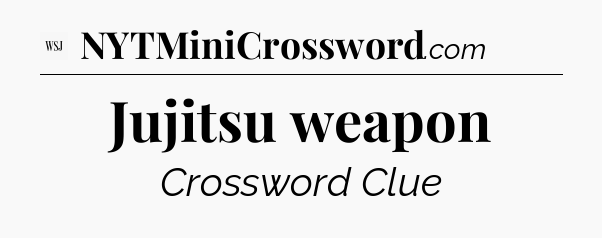 Jujitsu weapon - WSJ Crossword