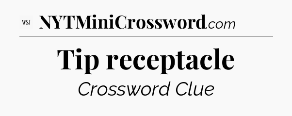 Tip receptacle - WSJ Crossword