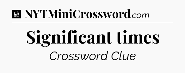 Significant times - LA Times Crossword