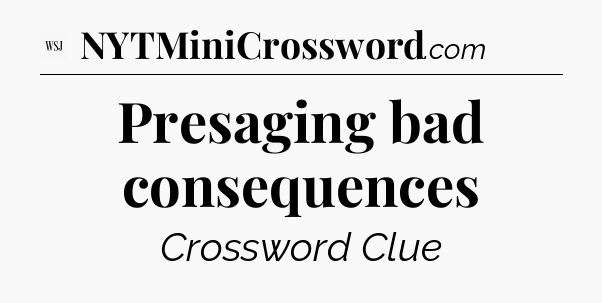 Presaging bad consequences - WSJ Crossword