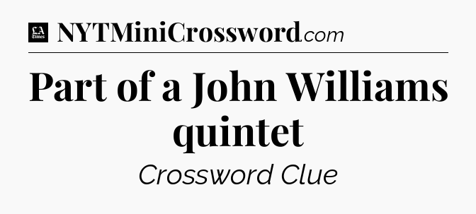 Part of a John Williams quintet - LA Times Crossword