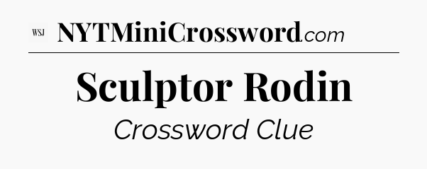 Sculptor Rodin - WSJ Crossword