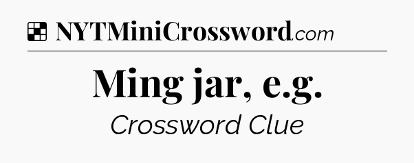 Solution: Ming jar, e.g - NYT Crossword