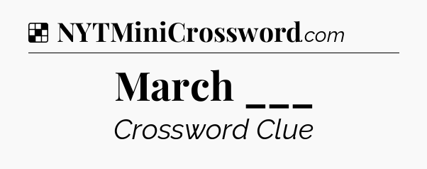 Solution: March ___  - NYT Crossword