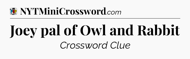 Joey pal of Owl and Rabbit Crossword Clue