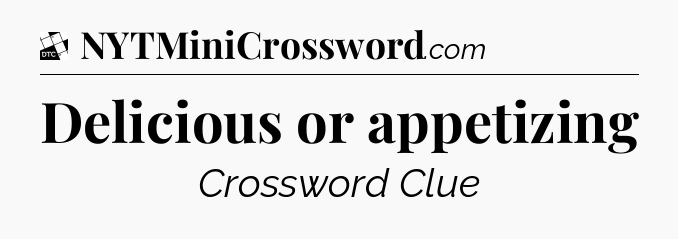 Delicious or appetizing - Daily Themed Classic Crossword