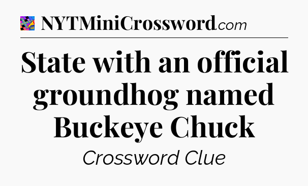 State with an official groundhog named Buckeye Chuck Crossword Clue