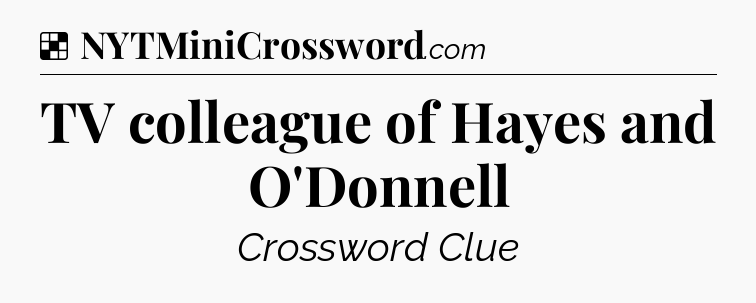 Solution: TV colleague of Hayes and O'Donnell - NYT Crossword