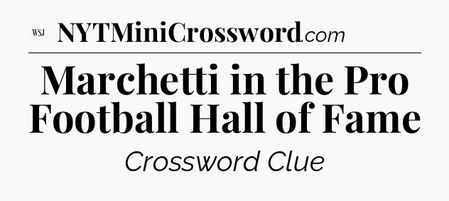 Marchetti in the Pro Football Hall of Fame - WSJ Crossword