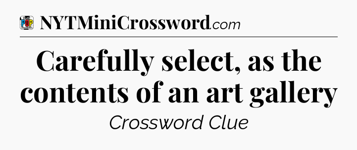 Carefully select, as the contents of an art gallery Crossword Clue