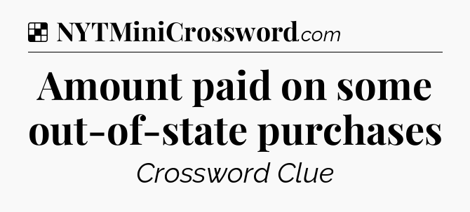 Solution: Amount paid on some out-of-state purchases - NYT Crossword