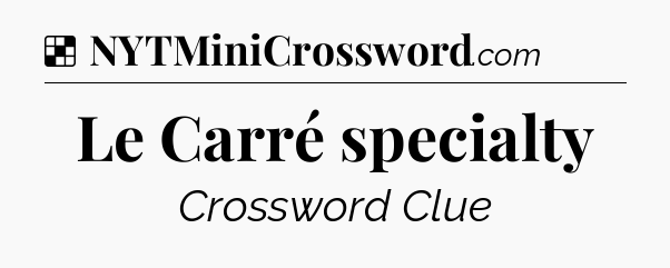 Solution: Le Carré specialty - NYT Crossword