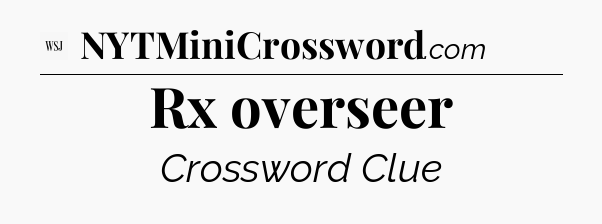 Rx overseer - WSJ Crossword