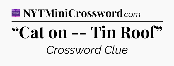 “Cat on -- Tin Roof” - Thomas Joseph Crossword