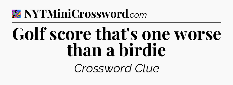 Golf score that's one worse than a birdie Crossword Clue