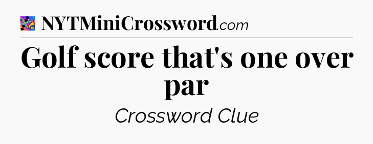 Golf score that's one over par Crossword Clue