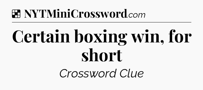 Solution: Certain boxing win, for short - NYT Crossword