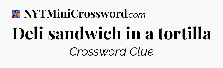 Deli sandwich in a tortilla Crossword Clue