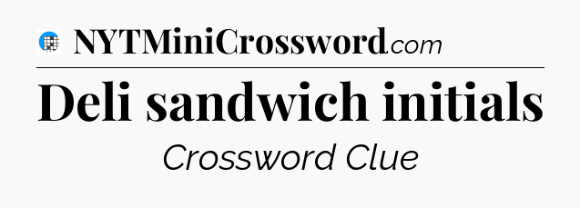 Deli sandwich initials Crossword Clue