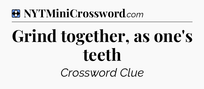 Solution: Grind together, as one's teeth - NYT Mini Crossword