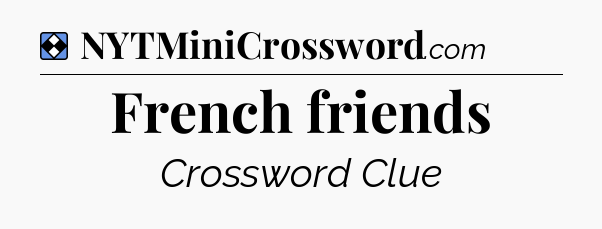 Solution: French friends - NYT Mini Crossword