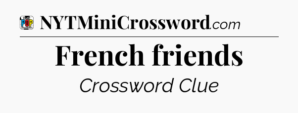 French friends Crossword Clue