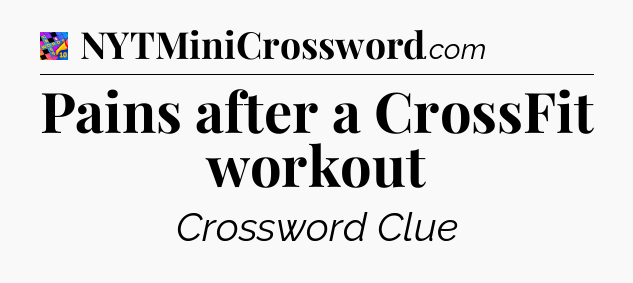 Pains after a CrossFit workout Crossword Clue