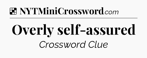 Solution: Overly self-assured - NYT Crossword