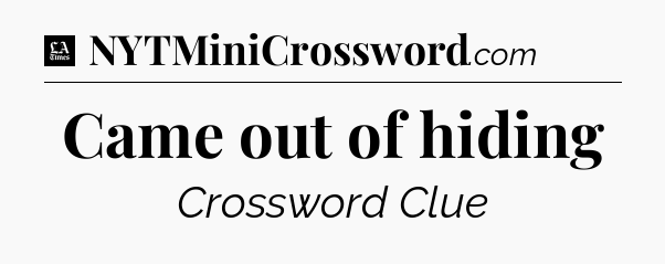 Came out of hiding - LA Times Crossword