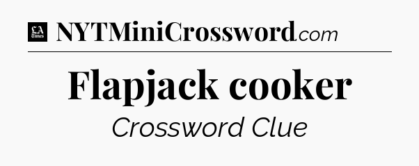 Flapjack cooker - LA Times Crossword