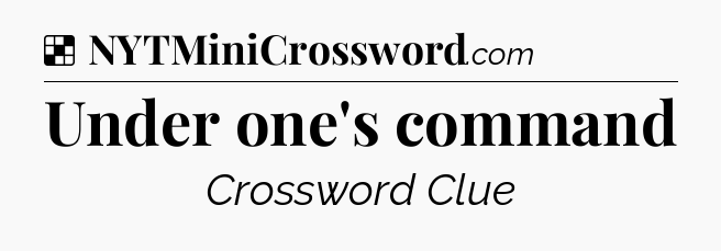 Solution: Under one's command - NYT Crossword
