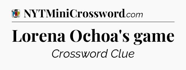 Lorena Ochoa's game Crossword Clue