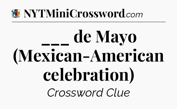 ___ de Mayo (Mexican-American celebration) Crossword Clue