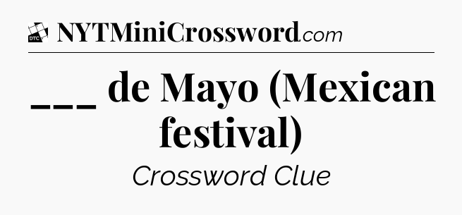 ___ de Mayo (Mexican festival) - Daily Themed Classic Crossword