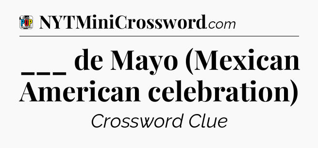 ___ de Mayo (Mexican American celebration) Crossword Clue