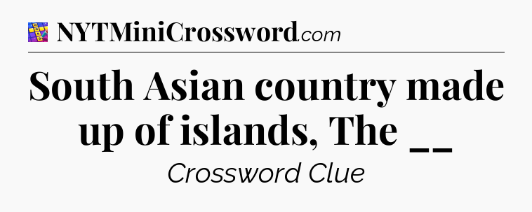 South Asian country made up of islands, The __ Codycross
