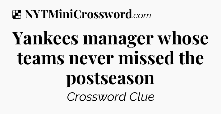 Solution: Yankees manager whose teams never missed the postseason - NYT Crossword