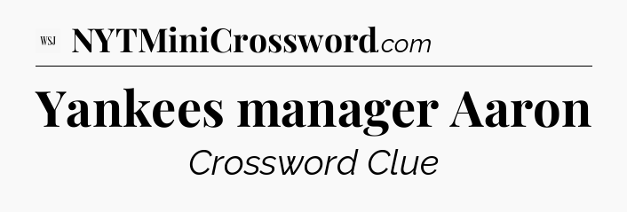 Yankees manager Aaron - WSJ Crossword