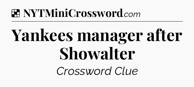 Solution: Yankees manager after Showalter - NYT Crossword
